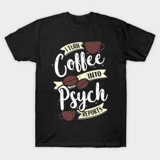 I Turn Coffee Into Psych Reports Psychologist Gift T-Shirt